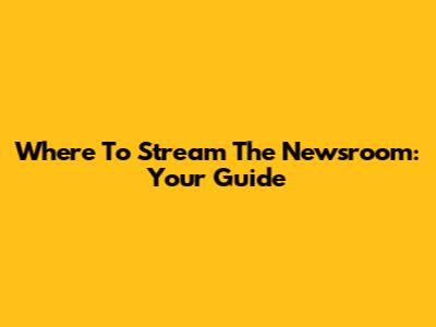 Where To Stream The Newsroom: Your Guide