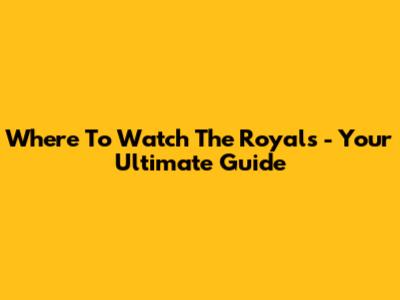 Where To Watch 'The Royals' - Your Ultimate Guide