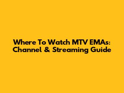 Where To Watch MTV EMAs: Channel & Streaming Guide