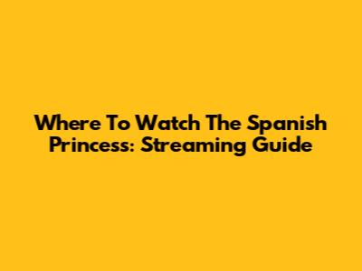Where To Watch The Spanish Princess: Streaming Guide