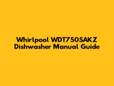 Whirlpool WDT750SAKZ Dishwasher Manual Guide