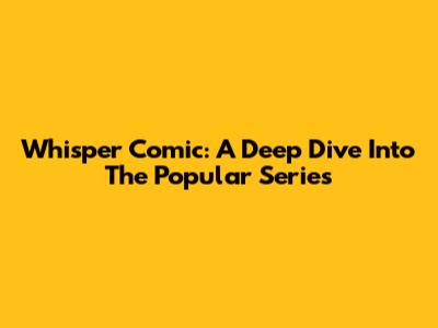 Whisper Comic: A Deep Dive Into The Popular Series