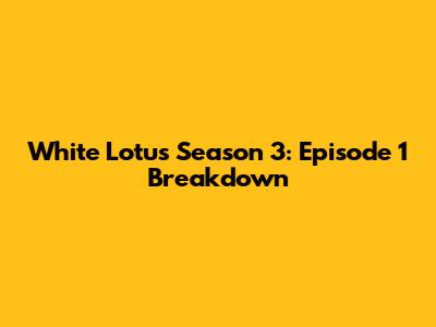 White Lotus Season 3: Episode 1 Breakdown