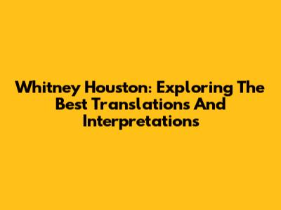 Whitney Houston: Exploring The Best Translations And Interpretations