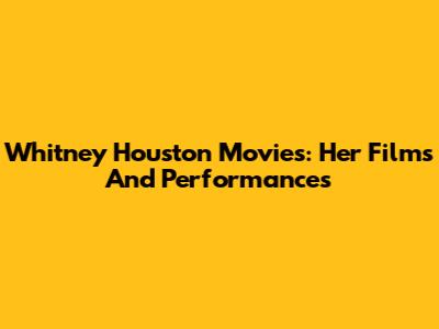 Whitney Houston Movies: Her Films And Performances
