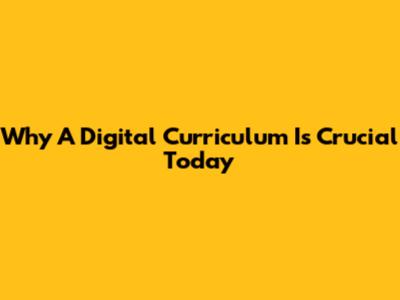 Why A Digital Curriculum Is Crucial Today