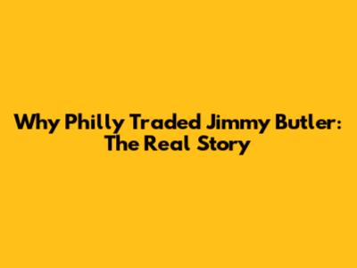 Why Philly Traded Jimmy Butler: The Real Story