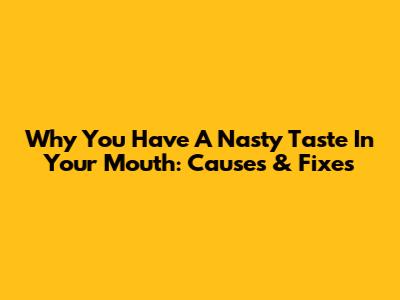Why You Have A Nasty Taste In Your Mouth: Causes & Fixes