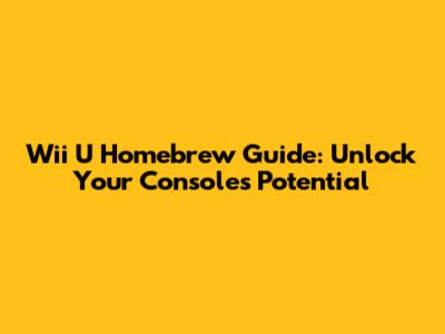 Wii U Homebrew Guide: Unlock Your Console's Potential