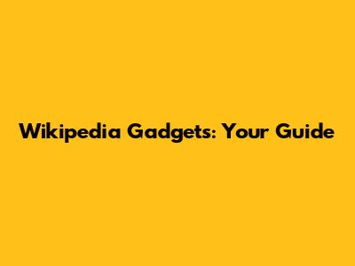 Wikipedia Gadgets: Your Guide