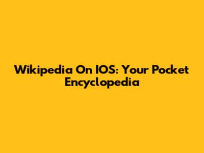 Wikipedia On IOS: Your Pocket Encyclopedia