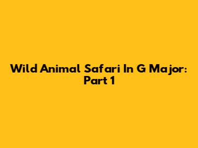 Wild Animal Safari In G Major: Part 1