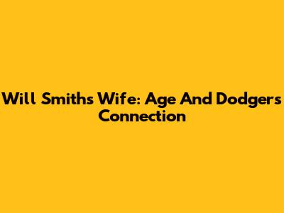 Will Smith's Wife: Age And Dodgers Connection
