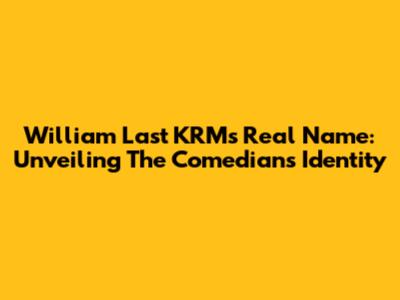 William Last KRM's Real Name: Unveiling The Comedian's Identity