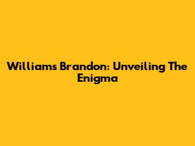 Williams Brandon: Unveiling The Enigma