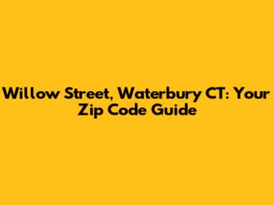 Willow Street, Waterbury CT: Your Zip Code Guide