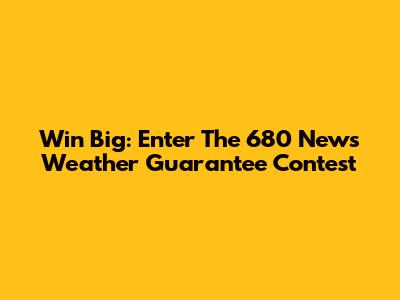 Win Big: Enter The 680 News Weather Guarantee Contest