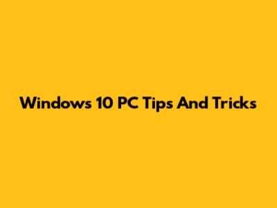 Windows 10 PC Tips And Tricks