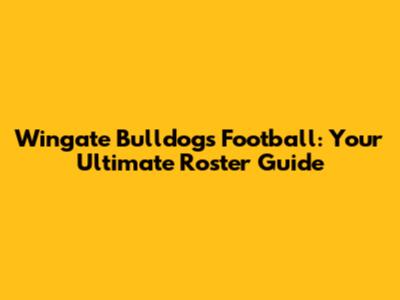 Wingate Bulldogs Football: Your Ultimate Roster Guide