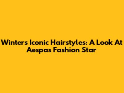 Winter's Iconic Hairstyles: A Look At Aespa's Fashion Star