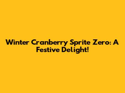 Winter Cranberry Sprite Zero: A Festive Delight!