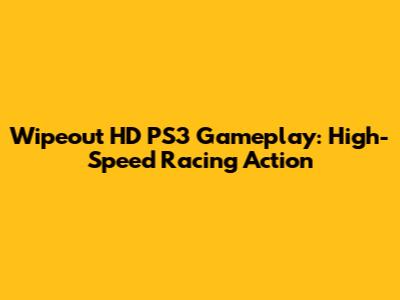 Wipeout HD PS3 Gameplay: High-Speed Racing Action