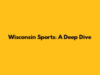 Wisconsin Sports: A Deep Dive