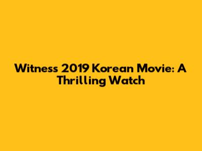 Witness 2019 Korean Movie: A Thrilling Watch
