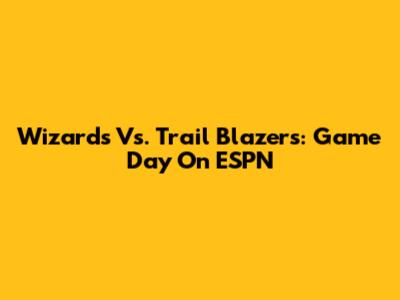 Wizards Vs. Trail Blazers: Game Day On ESPN