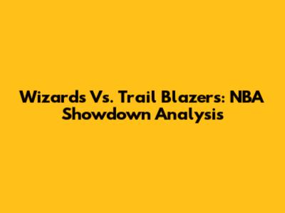 Wizards Vs. Trail Blazers: NBA Showdown Analysis