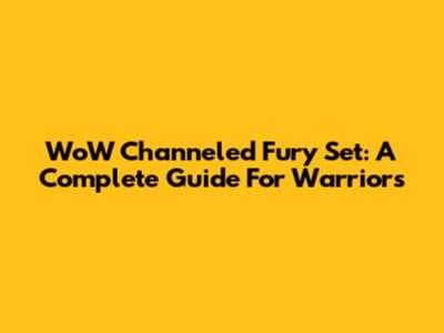 WoW Channeled Fury Set: A Complete Guide For Warriors