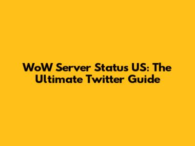 WoW Server Status US: The Ultimate Twitter Guide