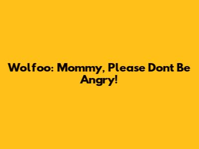 Wolfoo: Mommy, Please Don't Be Angry!