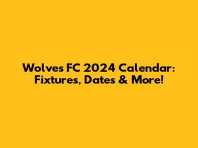 Wolves FC 2024 Calendar: Fixtures, Dates & More!