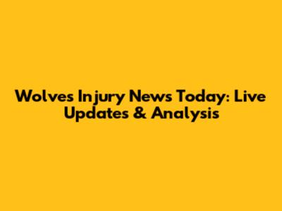 Wolves Injury News Today: Live Updates & Analysis
