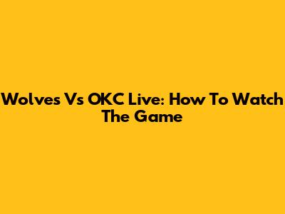 Wolves Vs OKC Live: How To Watch The Game