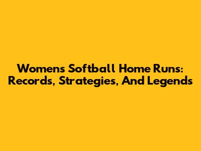 Women's Softball Home Runs: Records, Strategies, And Legends