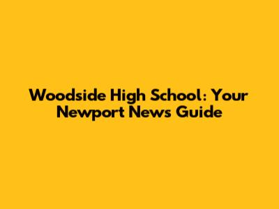 Woodside High School: Your Newport News Guide