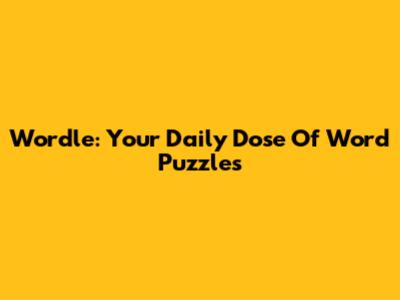 Wordle: Your Daily Dose Of Word Puzzles