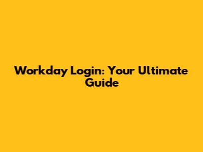 Workday Login: Your Ultimate Guide