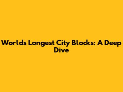 World's Longest City Blocks: A Deep Dive