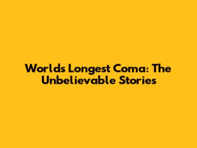 World's Longest Coma: The Unbelievable Stories