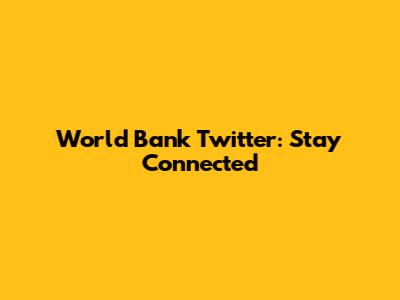 World Bank Twitter: Stay Connected