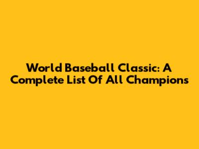 World Baseball Classic: A Complete List Of All Champions