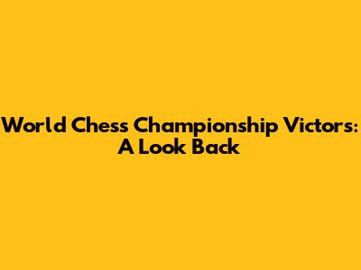 World Chess Championship Victors: A Look Back
