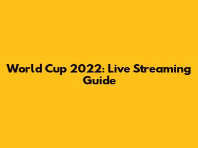 World Cup 2022: Live Streaming Guide