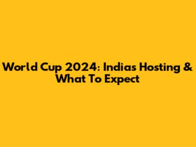 World Cup 2024: India's Hosting & What To Expect