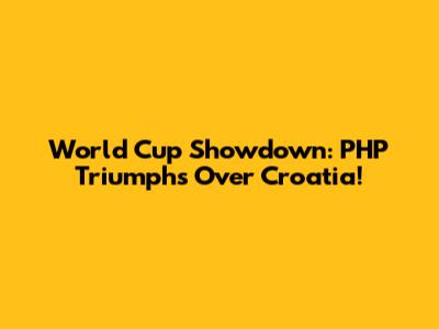 World Cup Showdown: PHP Triumphs Over Croatia!