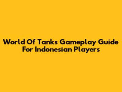 World Of Tanks Gameplay Guide For Indonesian Players