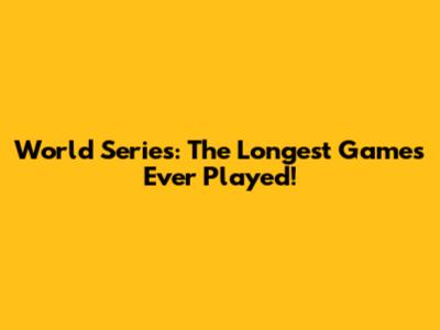 World Series: The Longest Games Ever Played!